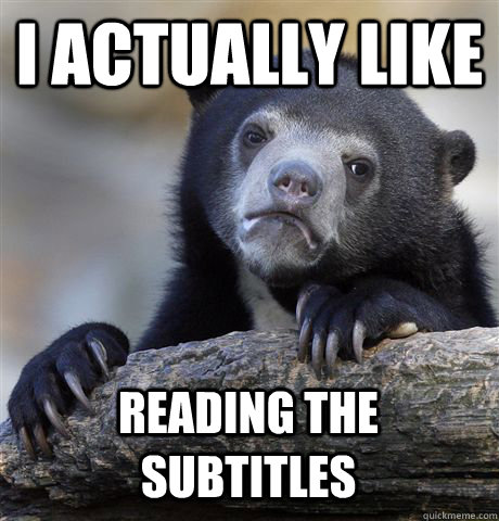 I ACTUALLY LIKE READING THE SUBTITLES  Confession Bear