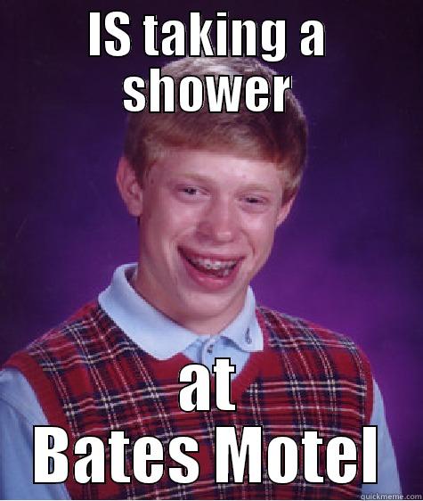 IS TAKING A SHOWER AT BATES MOTEL Bad Luck Brian