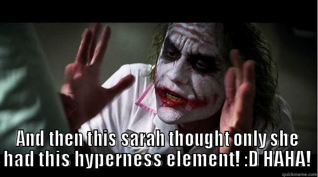  AND THEN THIS SARAH THOUGHT ONLY SHE HAD THIS HYPERNESS ELEMENT! :D HAHA! Joker Mind Loss
