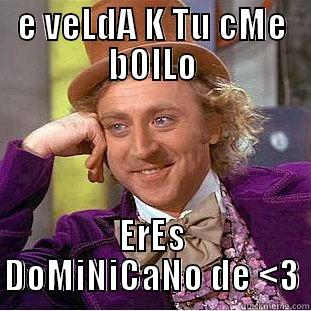 :)  VELDA - E VELDA K TU CME BOLLO ERES DOMINICANO DE <3 Condescending Wonka