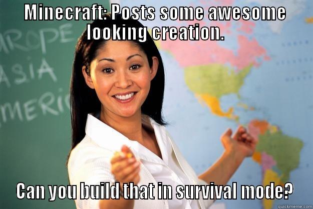 MINECRAFT: POSTS SOME AWESOME LOOKING CREATION. CAN YOU BUILD THAT IN SURVIVAL MODE? Unhelpful High School Teacher
