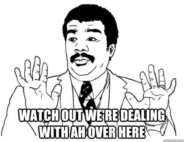  Watch out we're dealing with AH over here  Watch out we got a badass over here