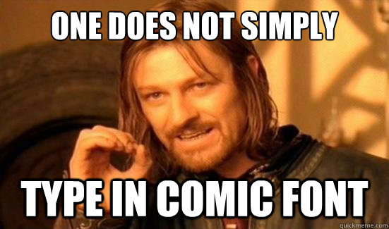 One Does Not Simply type in comic font  Boromir