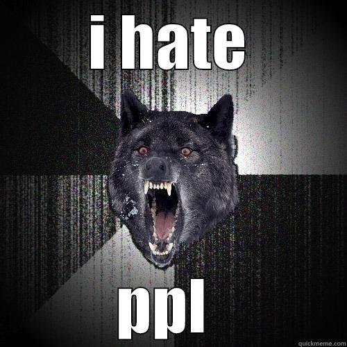 I HATE PPL  Insanity Wolf
