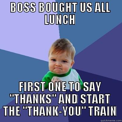 BOSS BOUGHT US ALL LUNCH FIRST ONE TO SAY 