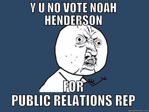 Y U NO VOTE NOAH HENDERSON FOR PUBLIC RELATIONS REP Y U No