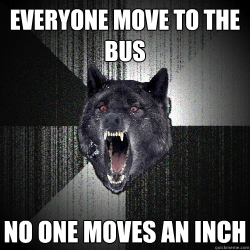 EVERYONE MOVE TO THE BUS No one moves an inch  Insanity Wolf