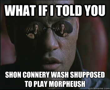 What if I told you shon connery wash shupposed to play morpheush  Morpheus SC