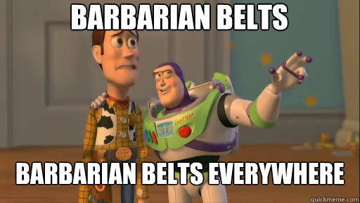 Barbarian belts Barbarian belts everywhere - Barbarian belts Barbarian belts everywhere  Everywhere