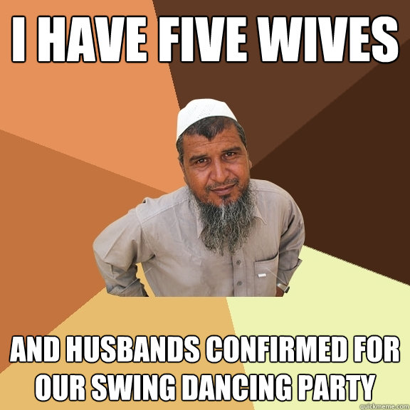 I have five wives and husbands confirmed for our swing dancing party  Ordinary Muslim Man