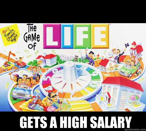  Gets a high salary -  Gets a high salary  Game of Life