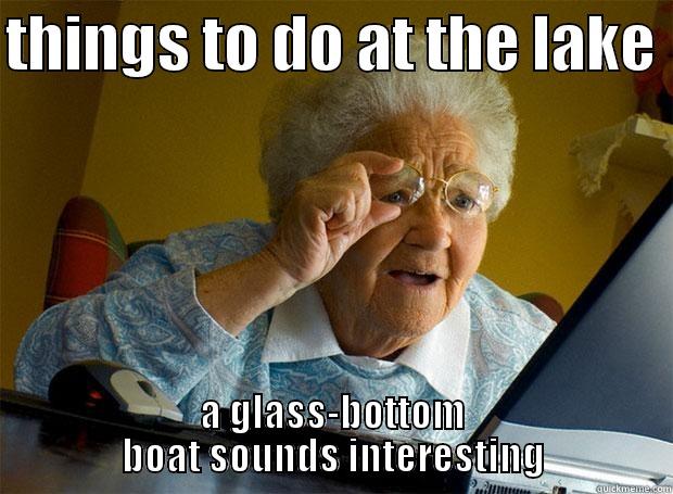 THINGS TO DO AT THE LAKE  A GLASS-BOTTOM BOAT SOUNDS INTERESTING Grandma finds the Internet