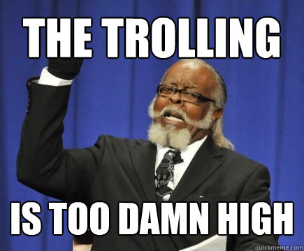 THE TROLLING IS TOO DAMN HIGH  Too Damn High