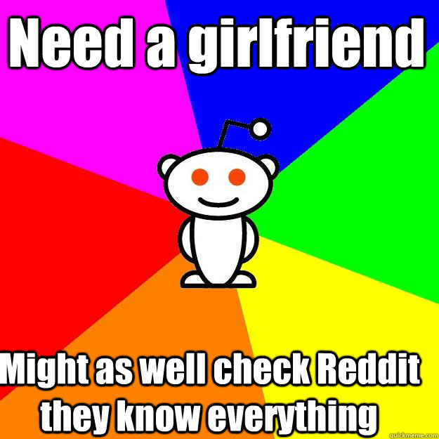 Need a girlfriend Might as well check Reddit they know everything  Reddit Alien