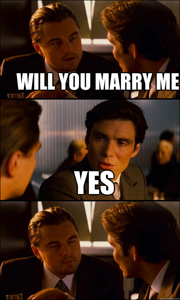 will you marry me yes  - will you marry me yes   Inception
