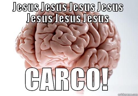 Kalles Brain - JESUS JESUS JESUS JESUS JESUS JESUS JESUS CARCO! Scumbag Brain