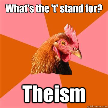 What's the 't' stand for? Theism  Anti-Joke Chicken