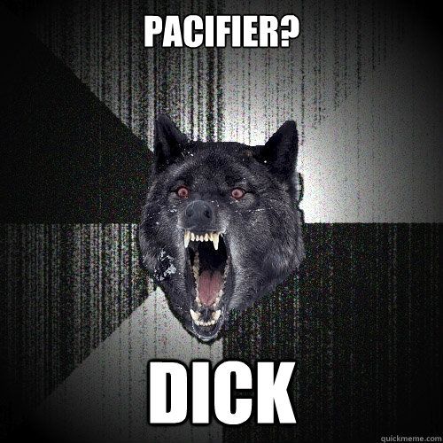 pacifier? dick  Insanity Wolf