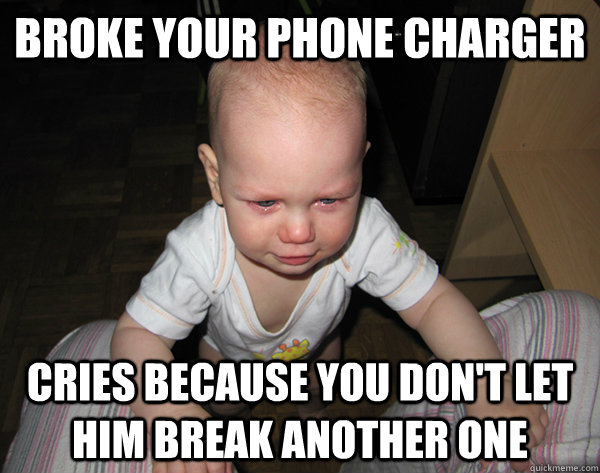Broke your phone charger cries because you don't let him break another one - Broke your phone charger cries because you don't let him break another one  Misc