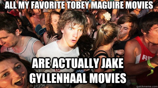 all my favorite Tobey Maguire movies  are actually Jake Gyllenhaal movies  Sudden Clarity Clarence