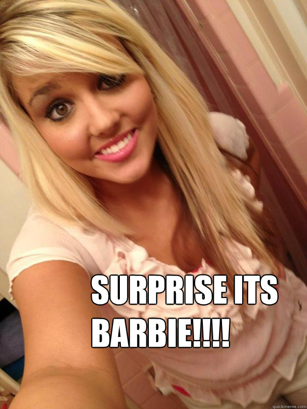 SURPRISE ITS BARBIE!!!!  barbie