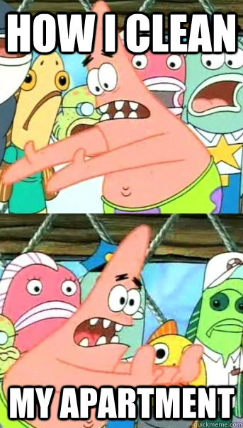 How I Clean My Apartment  Push it somewhere else Patrick
