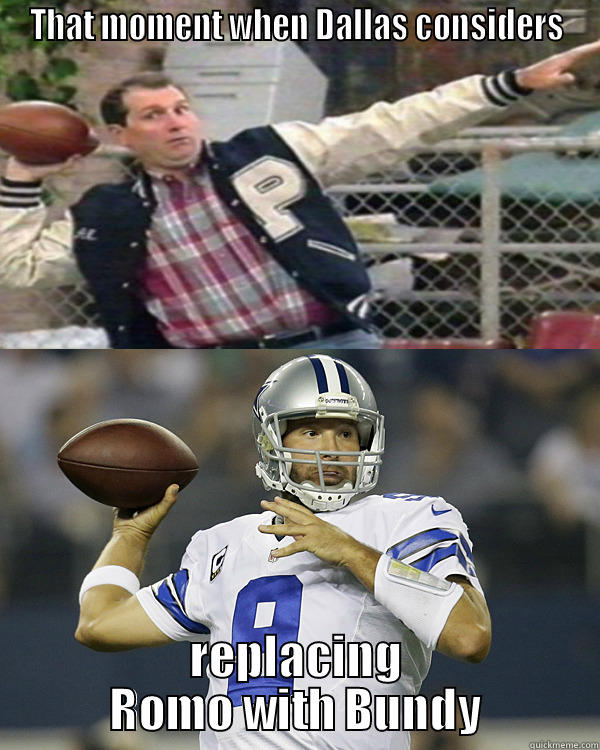THAT MOMENT WHEN DALLAS CONSIDERS REPLACING ROMO WITH BUNDY Misc