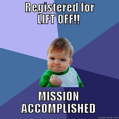           REGISTERED FOR          LIFT OFF!! MISSION ACCOMPLISHED Success Kid