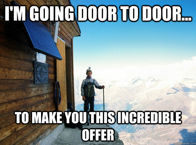 I'm going door to door... To make you this incredible offer  in switzerland
