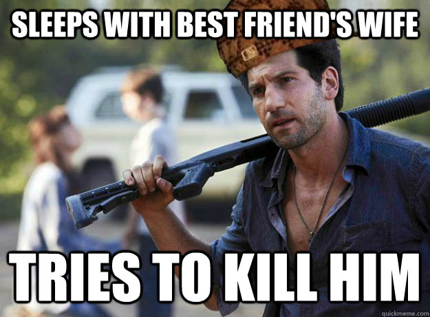 Sleeps with best friend's wife tries to kill him   Scumbag Shane