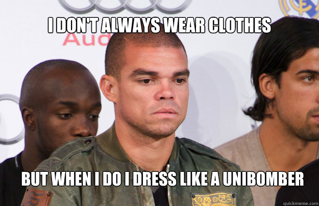 I don't always wear clothes but when i do i dress like a unibomber - I don't always wear clothes but when i do i dress like a unibomber  Pepe unibomber