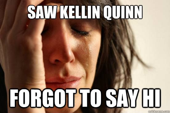 Saw kellin quinn forgot to say hi  First World Problems