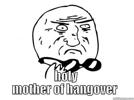  HOLY MOTHER OF HANGOVER  Misc