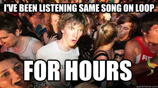 I've been listening same song on loop for hours  Sudden Clarity Clarence
