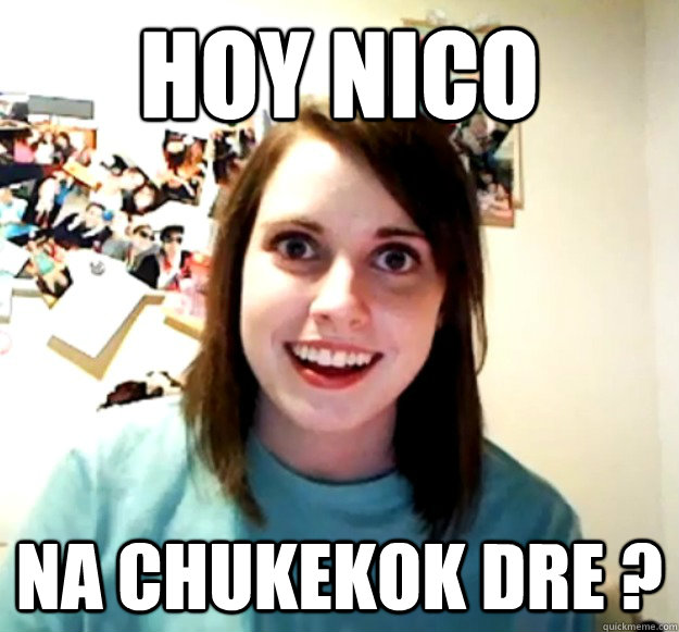 HOY NICO NA CHUKEKOK DRE ? - HOY NICO NA CHUKEKOK DRE ?  Misc