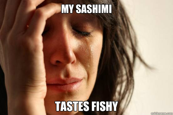 My sashimi tastes fishy  First World Problems