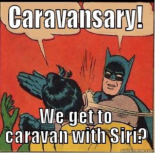 CARAVANSARY! WE GET TO CARAVAN WITH SIRI? Slappin Batman
