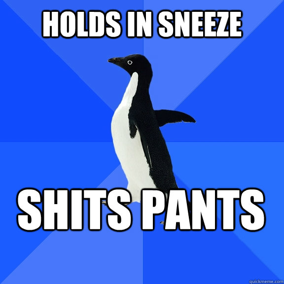 holds in sneeze  shits pants  Socially Awkward Penguin