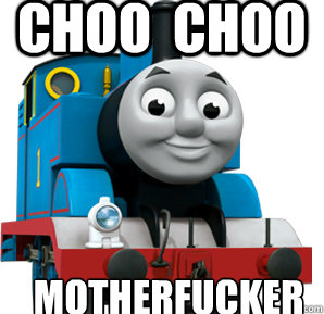 Choo  choo motherfucker - Choo  choo motherfucker  Thomas the Train Engine