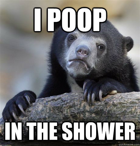 I Poop  In the shower  Confession Bear