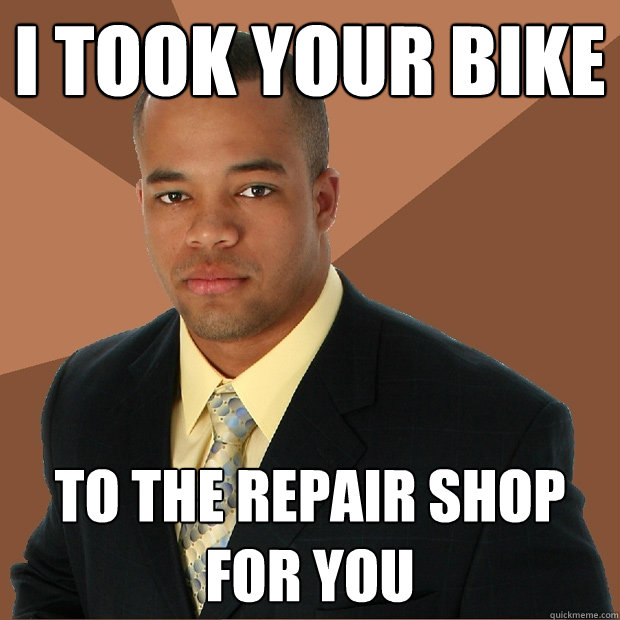 I took your bike  to the repair shop for you  Successful Black Man