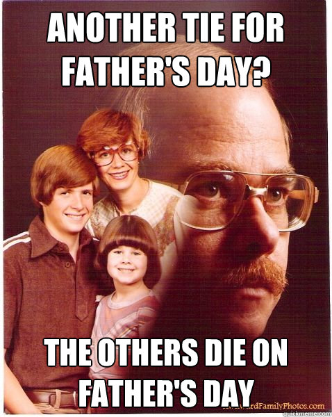 Another tie for father's day? the others die on father's day  Vengeance Dad