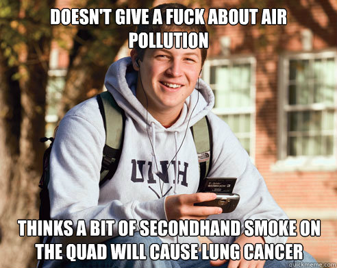 Doesn't give a fuck about air pollution thinks a bit of secondhand smoke on the quad will cause lung cancer  College Freshman