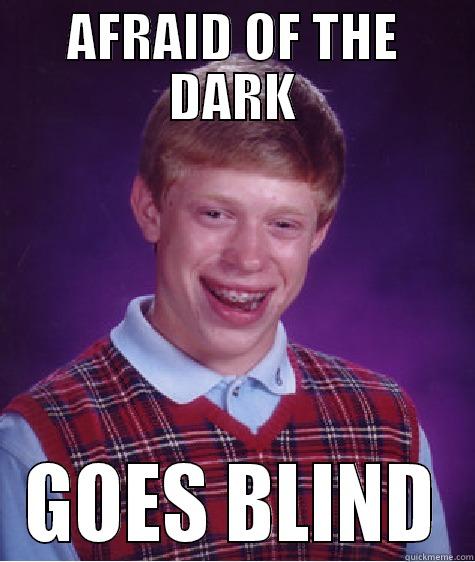 AFRAID OF THE DARK GOES BLIND Bad Luck Brian