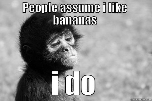 PEOPLE ASSUME I LIKE BANANAS I DO Misc