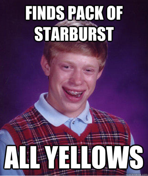 Finds pack of starburst all yellows - Finds pack of starburst all yellows  Bad Luck Brian