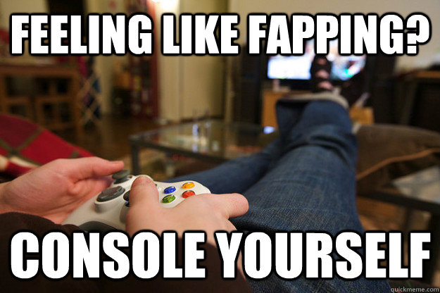 feeling like fapping? console yourself  