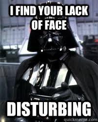 I find your lack of face disturbing  Badass Darth Vader