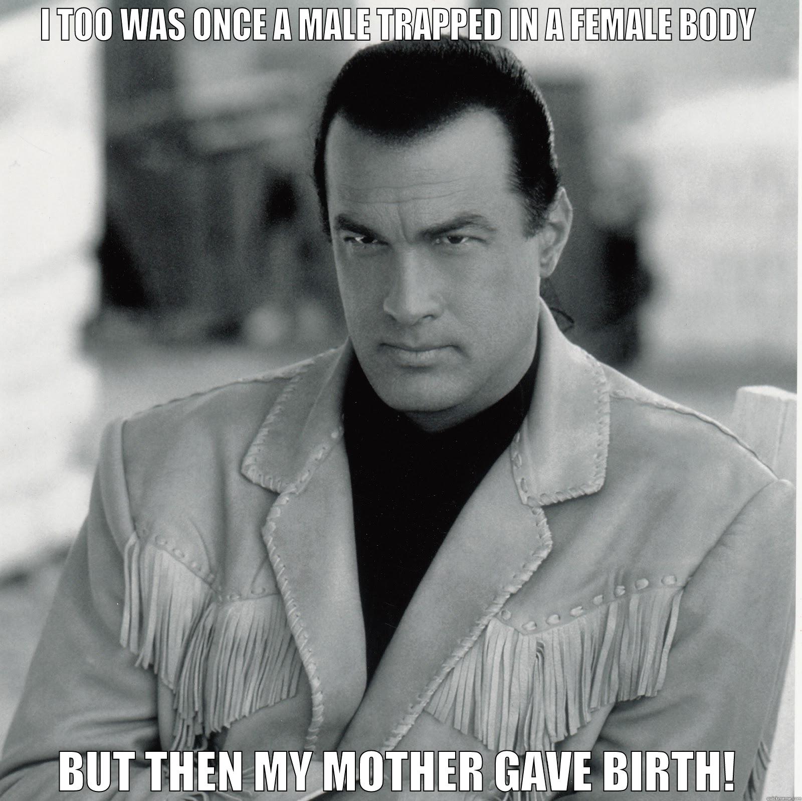 I TOO WAS ONCE A MALE TRAPPED IN A FEMALE BODY BUT THEN MY MOTHER GAVE BIRTH! Misc