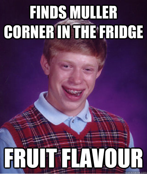 finds Muller corner in the fridge fruit flavour  Bad Luck Brian